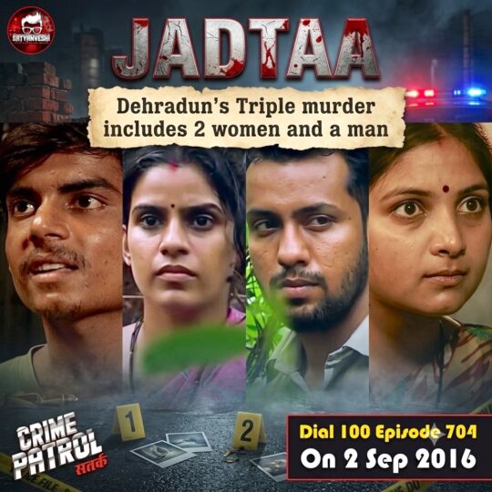 Crime Patrol | Jadtaa: Dehradun’s Triple murder includes 2 women and a man (Episode 704 on 2nd September, 2016)